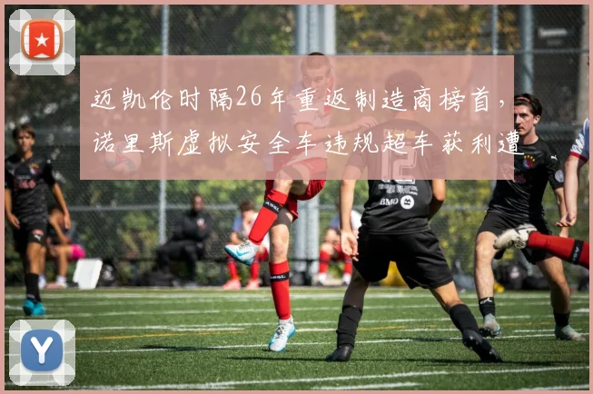 迈凯伦时隔26年重返制造商榜首，诺里斯虚拟安全车违规超车获利遭围攻